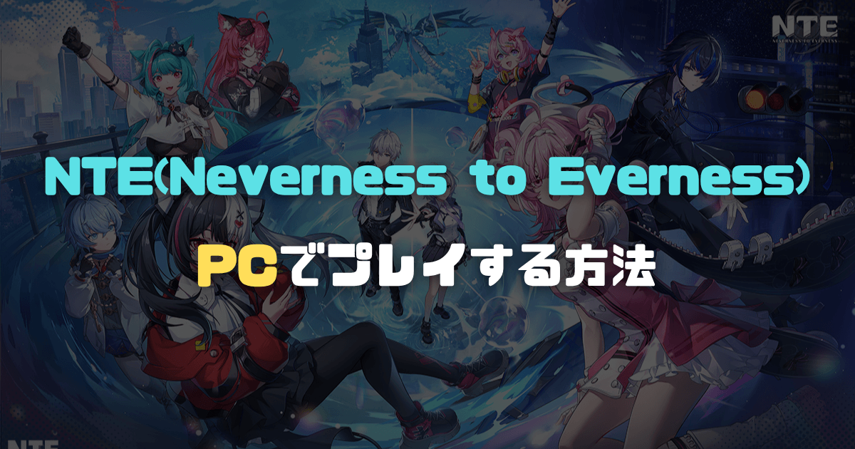 【NTE】Windows版(公式PC版)の導入方法を解説【ダウンロード・インストール】アイキャッチ画像